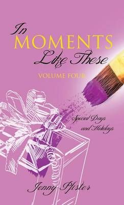 In Moments Like These Volume Four By Jenny Pfister 9781626978782