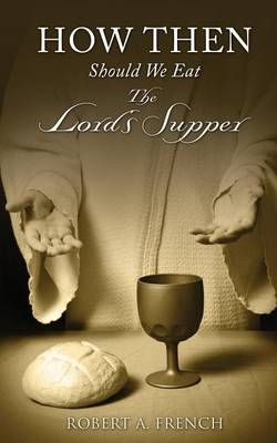 How Then Should We Eat the Lord's Supper By Robert a French