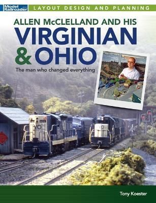 Allen McClelland and His Virginian & Ohio : The Man Who Changed Everything
