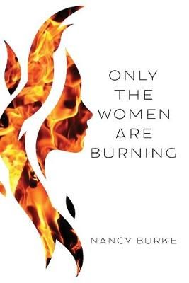 Only the Women Are Burning By Nancy Burke 9781627202893 (Paperback)