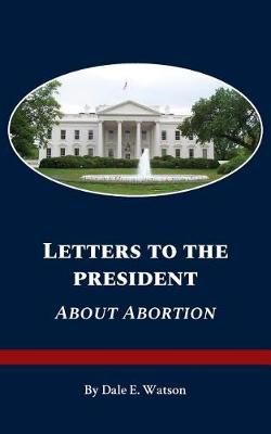 Letters To The President About Abortion By Watson 9781628061598