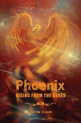 Phoenix Rising from the Ashes By Justin Cloud 9781628386950