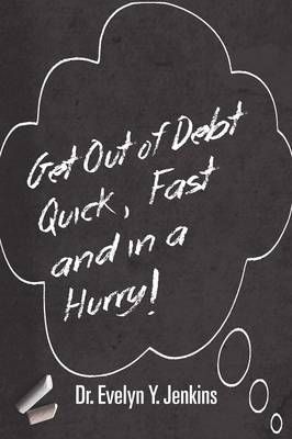 Get Out of Debt Quick, Fast and in a Hurry! By Dr Evelyn Y Jenkins
