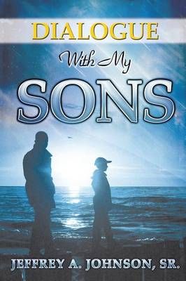Dialogue with My Sons By Jeffrey A, Sr Johnson 9781628394290