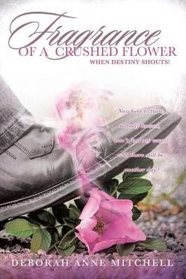 Fragrance of a Crushed Flower By Deborah Anne Mitchell 9781628395068