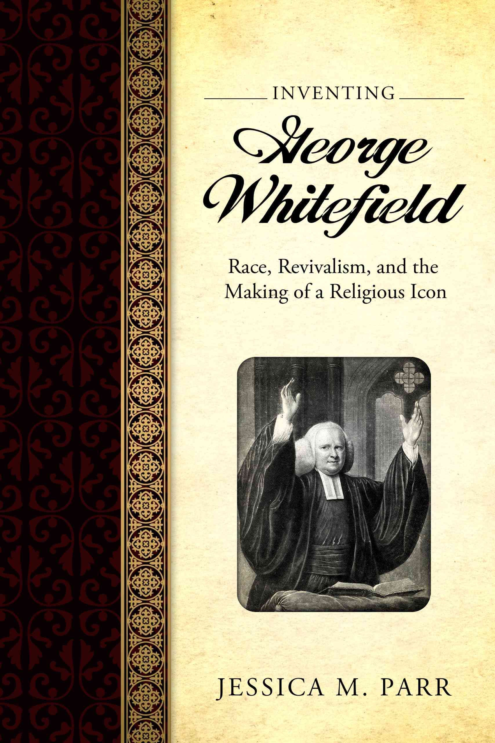 Inventing George Whitefield By Jessica M. Parr 9781628461985