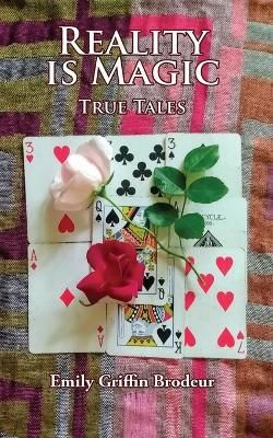 Reality is Magic: True Tales By Brodeur, Emily G 9781628801965