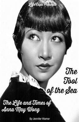 The Tool of the Sea: The Life and Times of Anna May Wong 9781629174341