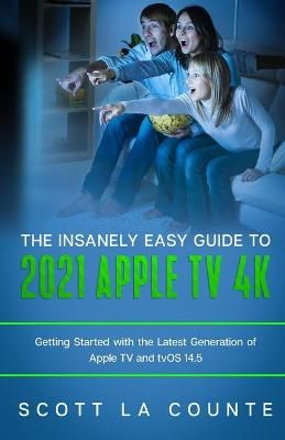 Insanely Easy Guide to the 2021 Apple TV 4k By La Counte 9781629175737