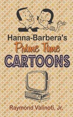 Hanna Barbera's Prime Time Cartoons (hardback) By Raymond Valinoti, Jr
