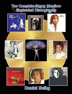 The Complete Barry Manilow Illustrated Discography By Selby, Daniel
