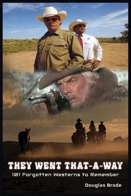 They Went That-A-Way - 101 Forgotten Westerns to Remember By Brode
