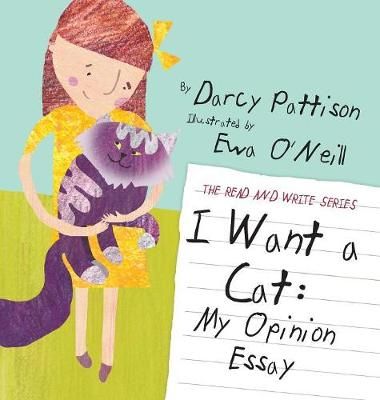 I Want a Cat: My Opinion Essay By Pattison, Darcy 9781629440323