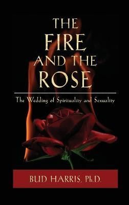 The Fire and the Rose By PH D Bud Harris 9781630510558 (Hardback)