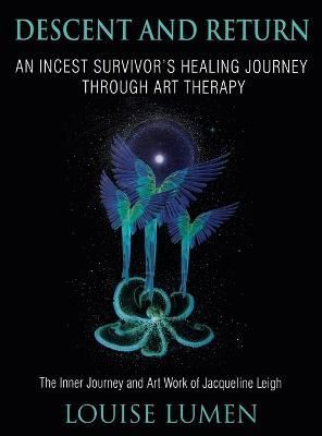 Descent and Return: An Incest Survivor's Healing Journey Through Art Therapy