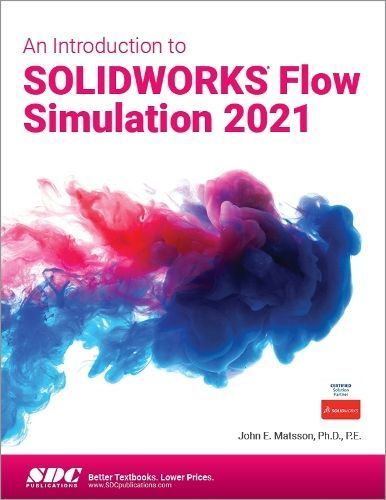 An Introduction to SolidWorks Flow Simulation 2021 By John E. Matsson