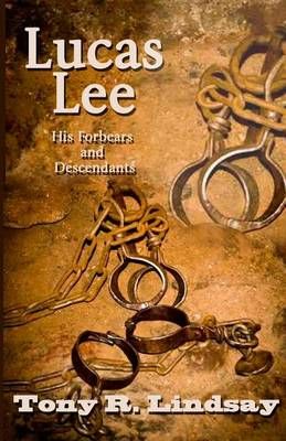 Lucas Lee, His Forebears and Descendants By Tony R Lindsay (Paperback)