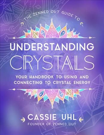 The Zenned Out Guide to Understanding Crystals By Cassie Uhl