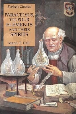 Paracelsus, the Four Elements and Their Spirits By Hall 9781631184000