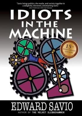 Idiots in the Machine, 15th Anniversary Edition By Edward Savio
