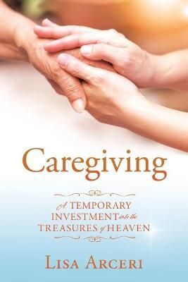 CAREGIVING: A TEMPORARY INVESTMENT INTO THE TREASURES OF HEAVEN
