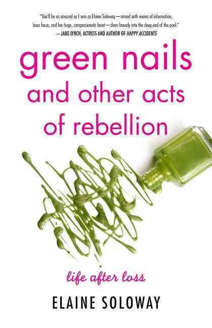 Green Nails and Other Acts of Rebellion By Elaine Soloway (Paperback)