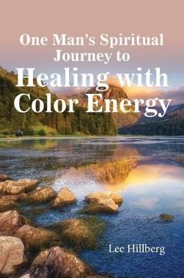One Man's Spiritual Journey to Healing with Color Energy 9781631830648
