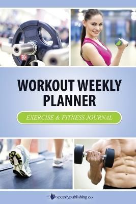 Workout Weekly Planner By Speedy Publishing LLC 9781631870071