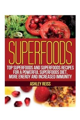 Superfoods: Top Superfoods and Superfoods Recipes for a Powerful Superfoods Diet, More Energy and Increased Immunity