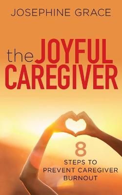 The Joyful Caregiver: 8 Steps to Prevent Caregiver Burnout (Paperback)