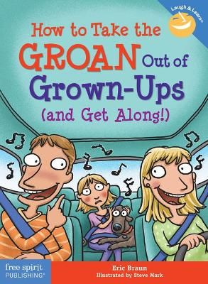 How to Take the Groan Out of Grown-Ups (and Get Along!) By Eric Braun