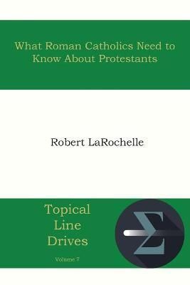 What Roman Catholics Need to Know about Protestants 9781631990069
