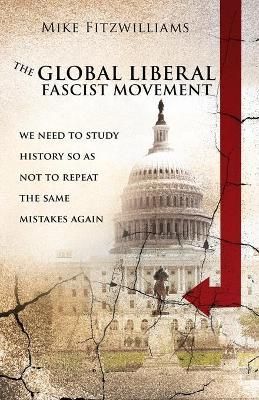 The Global Liberal Fascist Movement By Mike Fitzwilliams 9781632210975