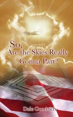 So, Are the Skies Really Gonna Part? By Dale Goodrich 9781632320575