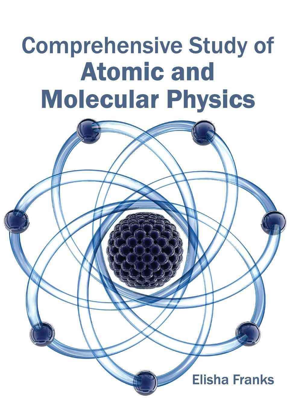 Comprehensive Study of Atomic and Molecular Physics By Elisha Franks