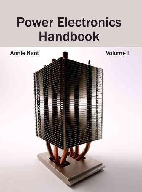 Power Electronics Handbook: Volume I By Kent, Annie 9781632383679