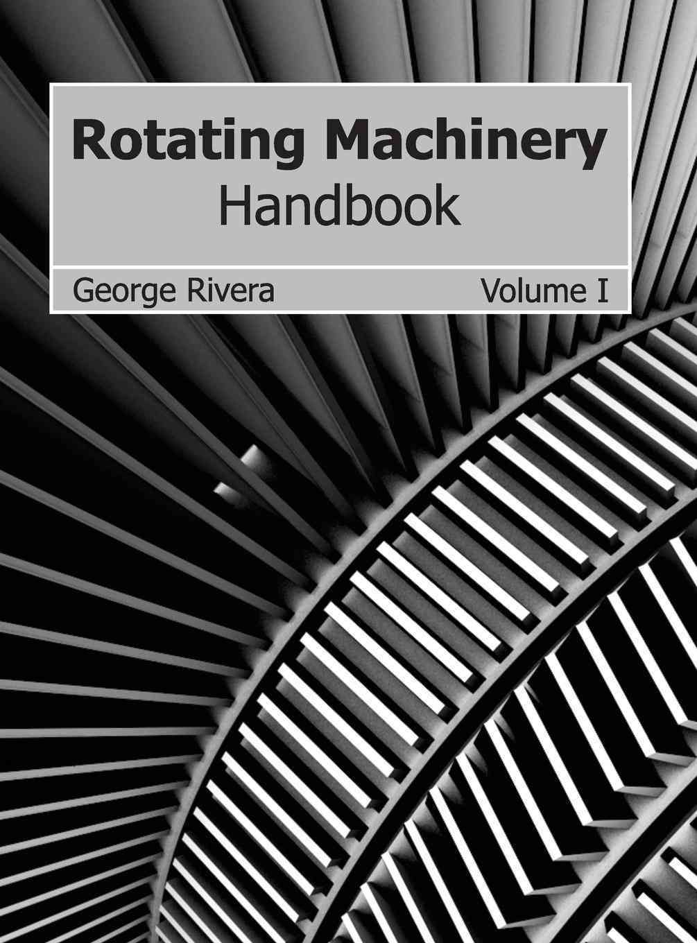 Rotating Machinery Handbook: Volume I By George Rivera 9781632384034