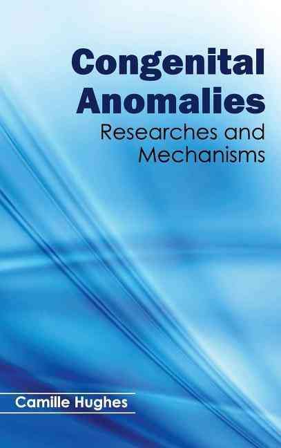 Congenital Anomalies: Researches and Mechanisms By Camille Hughes