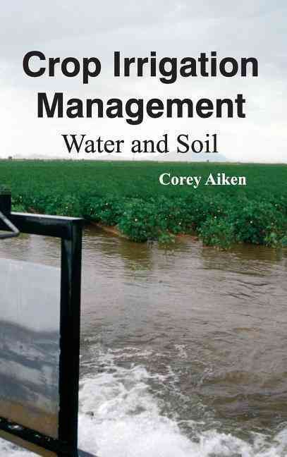 Crop Irrigation Management: Water and Soil By Corey Aiken (Hardback)