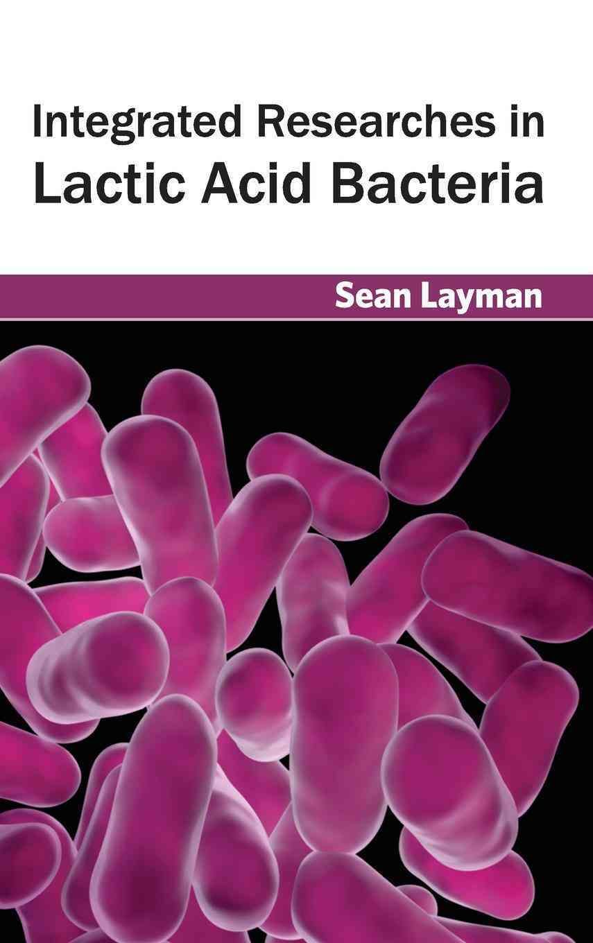 Integrated Researches in Lactic Acid Bacteria By Sean Layman