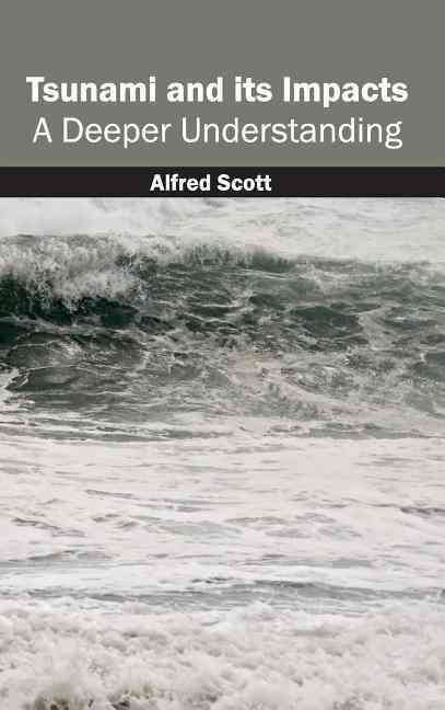 Tsunami and Its Impacts: A Deeper Understanding By Alfred Scott
