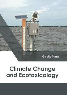 Climate Change and Ecotoxicology By Giselle Tang 9781632398345