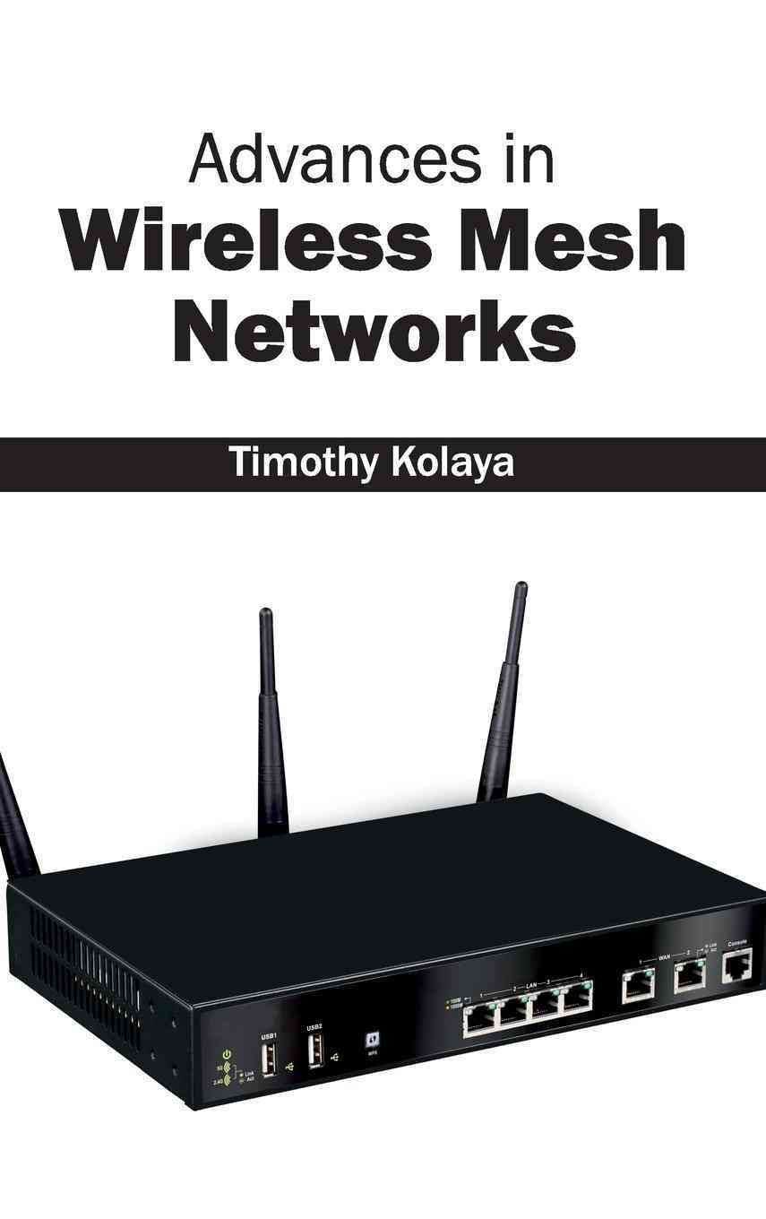 Advances in Wireless Mesh Networks By Timothy Kolaya 9781632400567