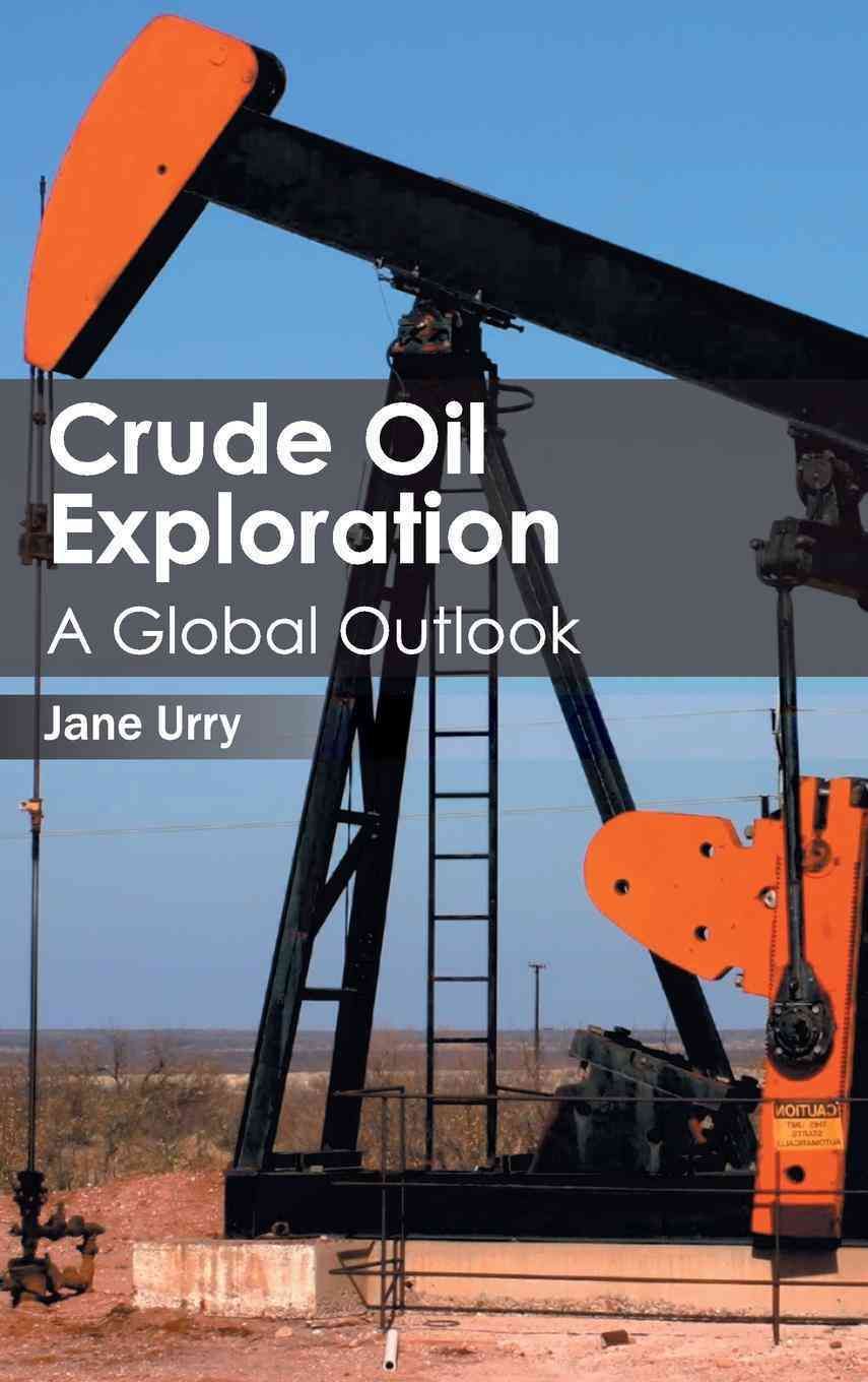 Crude Oil Exploration: A Global Outlook By Jane Urry 9781632401229