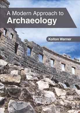 A Modern Approach to Archaeology By Kolton Warner 9781632409454