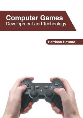 Computer Games: Development and Technology By Howard 9781632409461