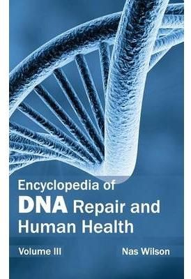 Encyclopedia of DNA Repair and Human Health: Volume III By Nas Wilson