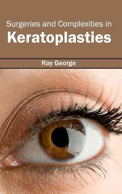 Surgeries and Complexities in Keratoplasties By Ray George (Hardback)