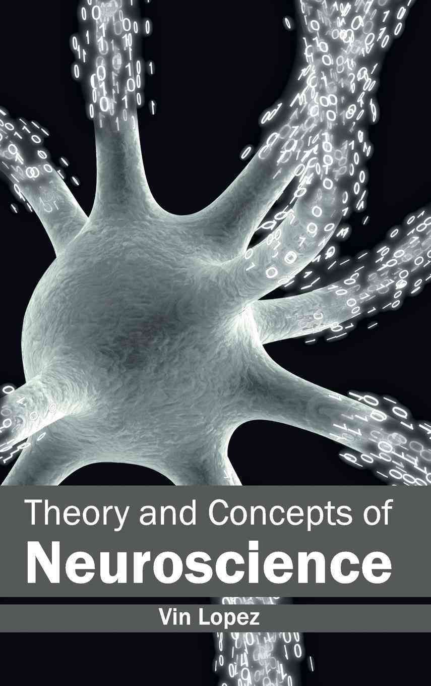 Theory and Concepts of Neuroscience By Vin Lopez 9781632413680
