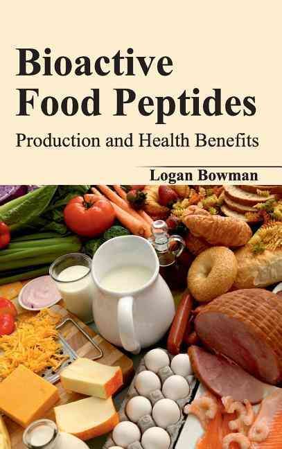 Bioactive Food Peptides: Production and Health Benefits 9781632420626